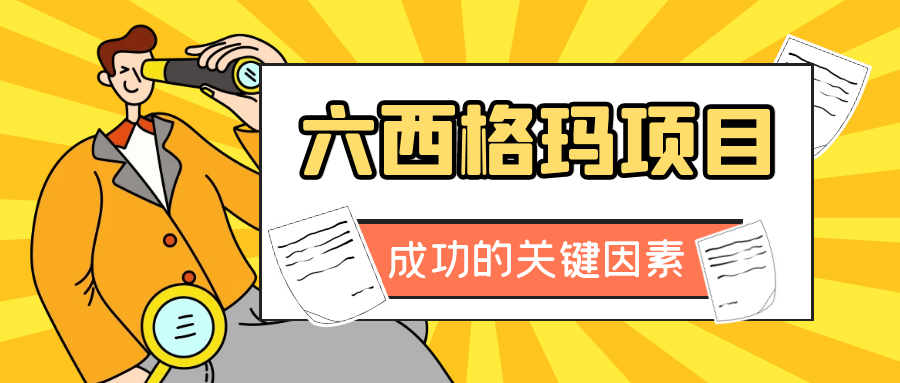 六西格玛项目想要取得成功，这些关键因素少不了