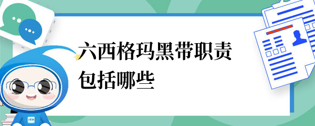 六西格玛黑带职责包括哪些